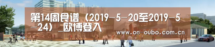 第14周食谱(2019-5-20至2019-5-24)_欧博登入(图2) 欧博