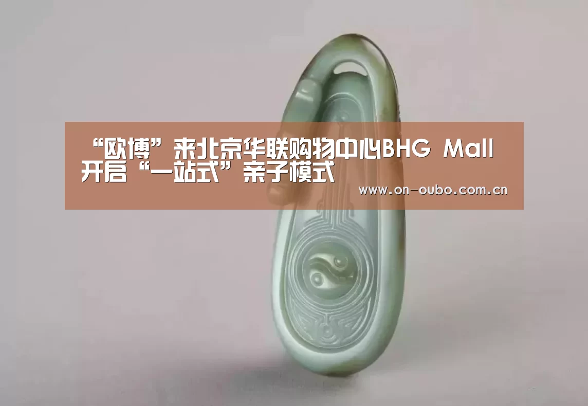 “欧博”来北京华联购物中心BHG Mall 开启“一站式”亲子模式(图3) 欧博官网